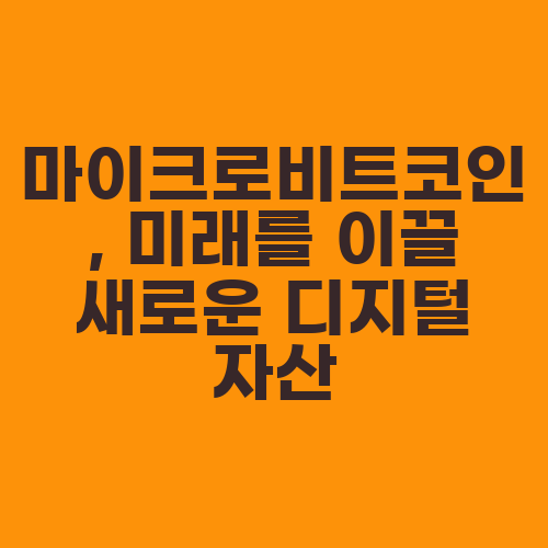 마이크로비트코인, 미래를 이끌 새로운 디지털 자산