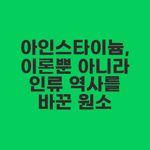 아인스타이늄, 이론뿐 아니라 인류 역사를 바꾼 원소